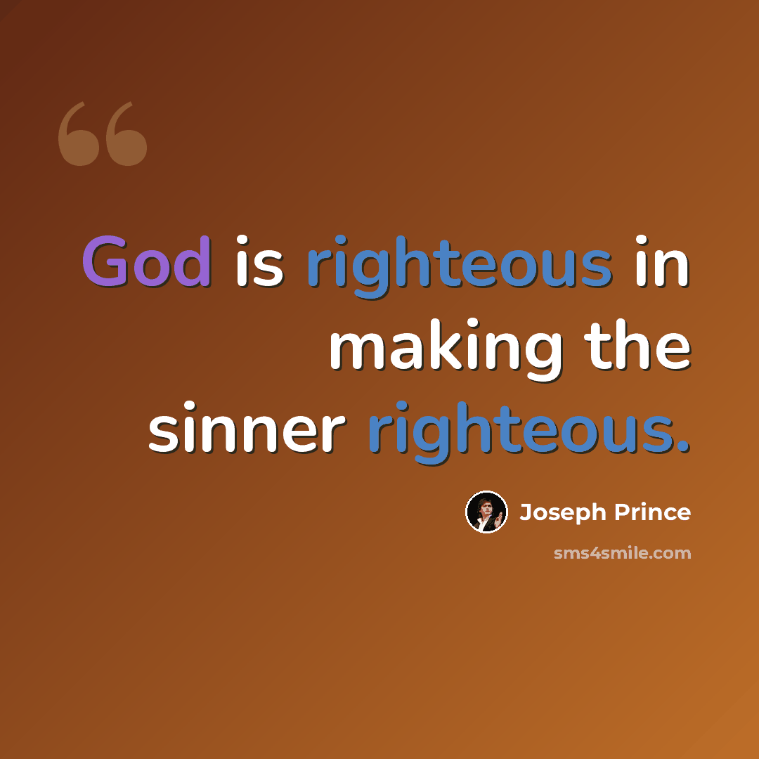 “God is righteous in making the sinner righteous.” quote by Joseph Prince