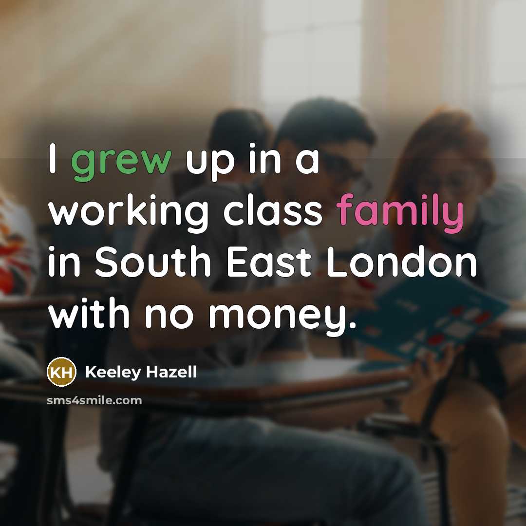 “I grew up in a working class family in South East London with no money.” quote by Keeley Hazell