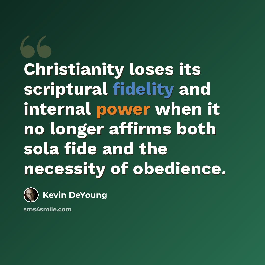 “Christianity loses its scriptural fidelity and internal power when it no longer affirms both sola fide and the necessity of obedience.” quote by Kevin DeYoung