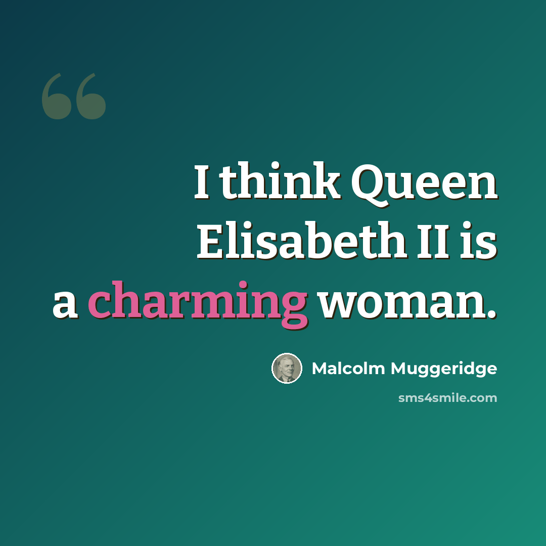 “I think Queen Elisabeth II is a charming woman.” quote by Malcolm Muggeridge