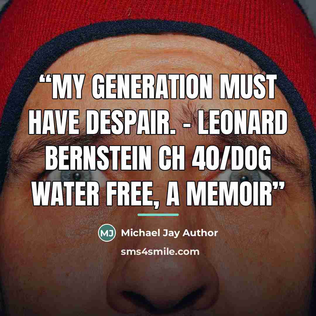 “My generation must have despair. - Leonard Bernstein Ch 40/Dog Water Free, A Memoir” quote by Anonymous