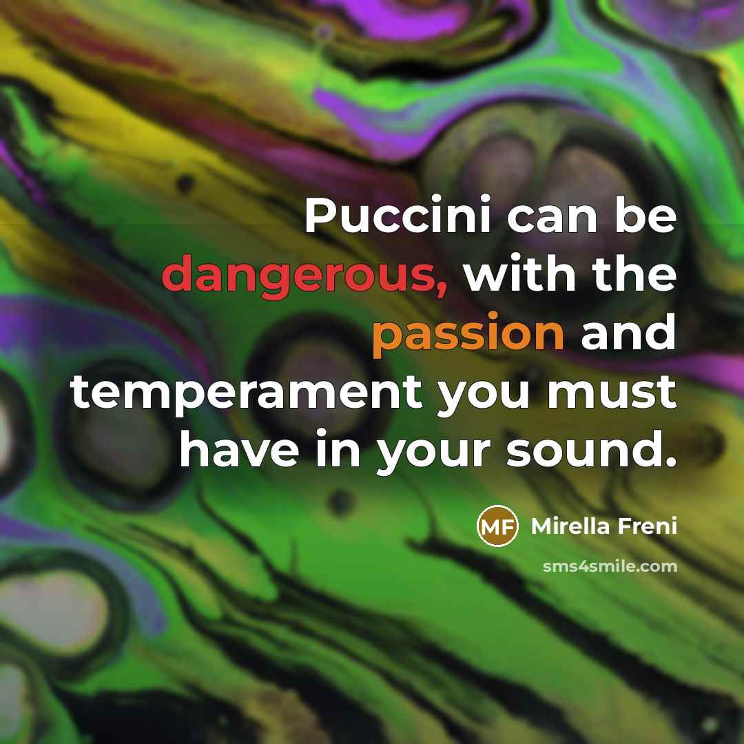 “Puccini can be dangerous, with the passion and temperament you must have in your sound.” quote by Mirella Freni
