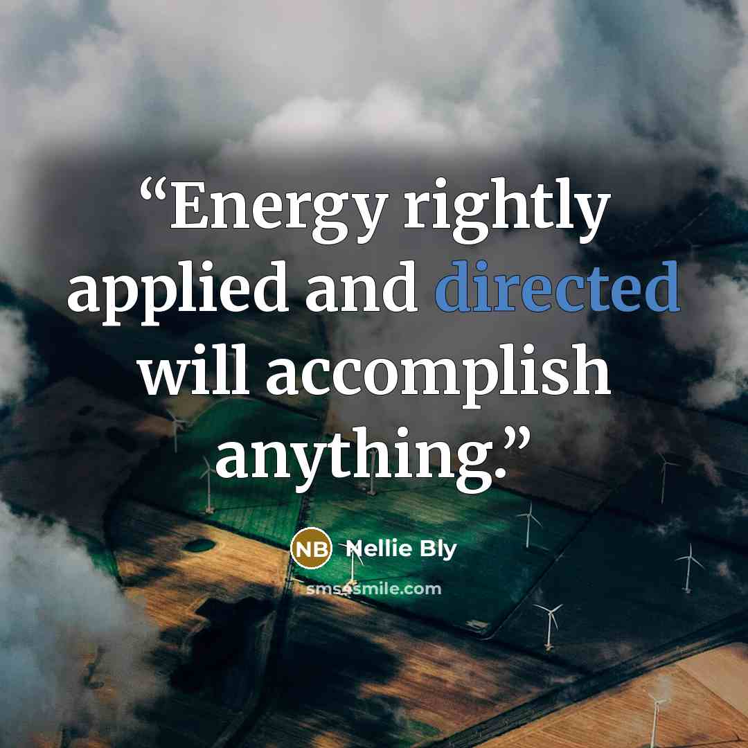 “Energy rightly applied and directed will accomplish anything.” quote by Nellie Bly