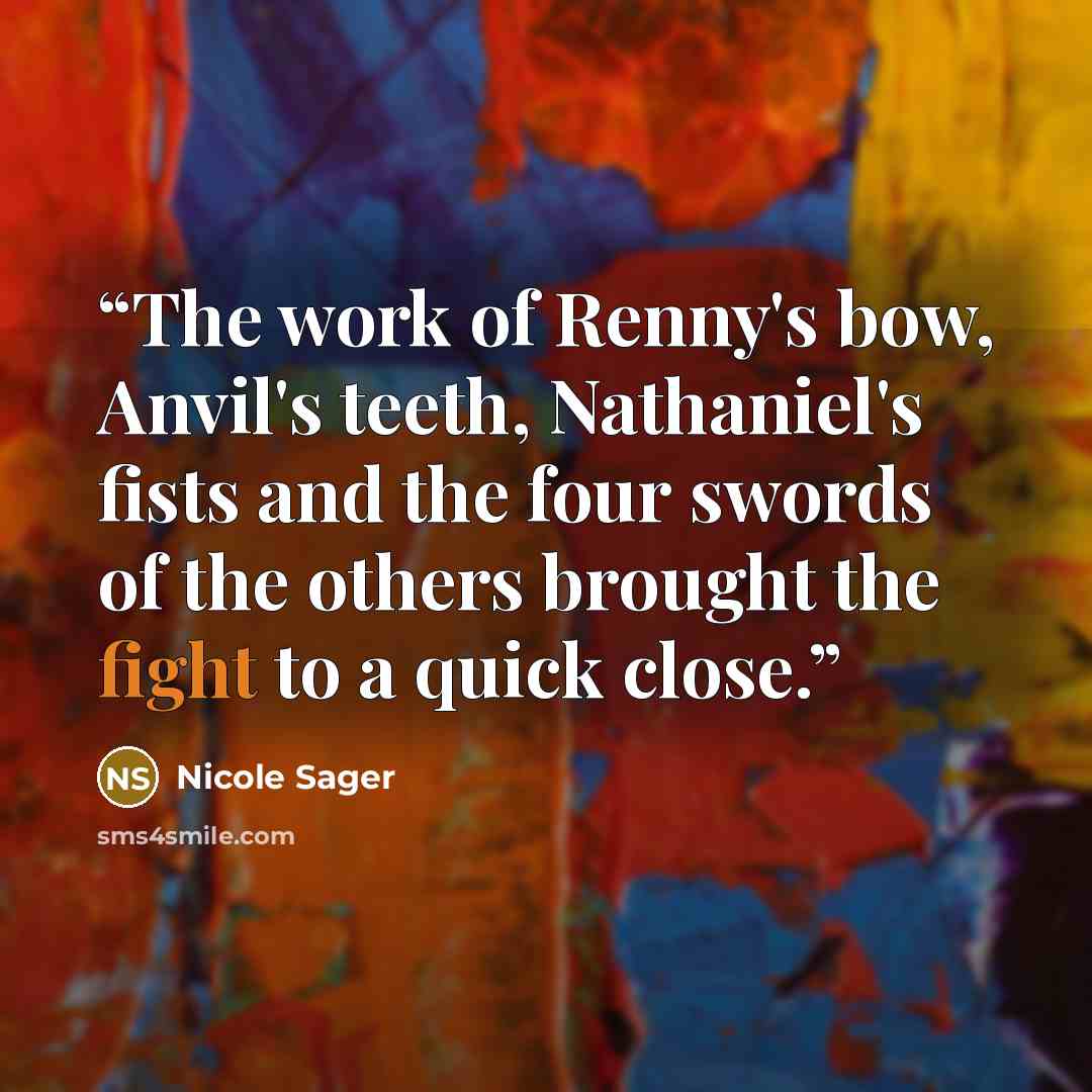 “The work of Renny's bow, Anvil's teeth, Nathaniel's fists and the four swords of the others brought the fight to a quick close.” quote by Nicole Sager