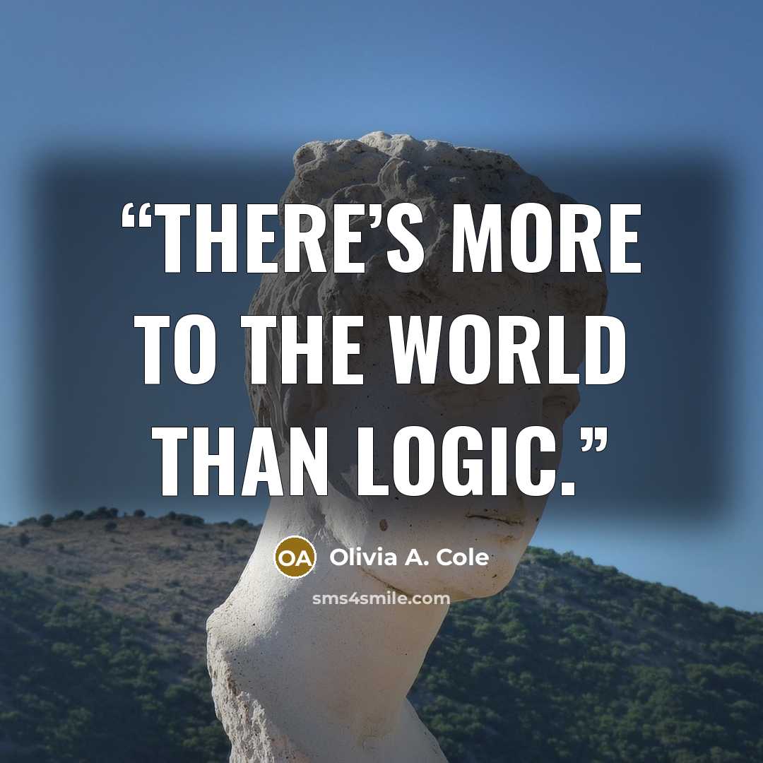 “There’s more to the world than logic.” quote by Olivia A. Cole