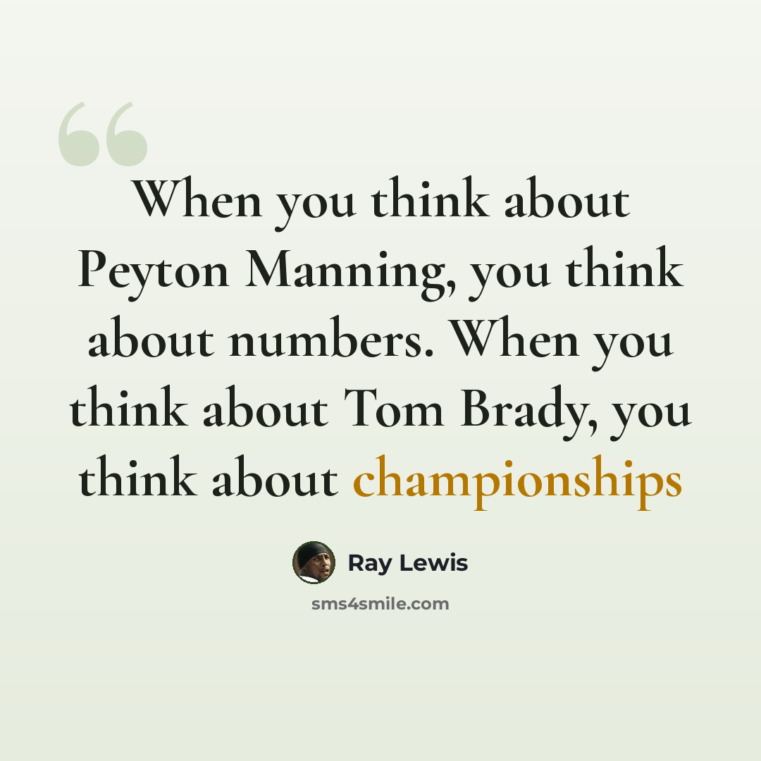 “When you think about Peyton Manning, you think about numbers. When you think about Tom Brady, you think about championships” quote by Ray Lewis