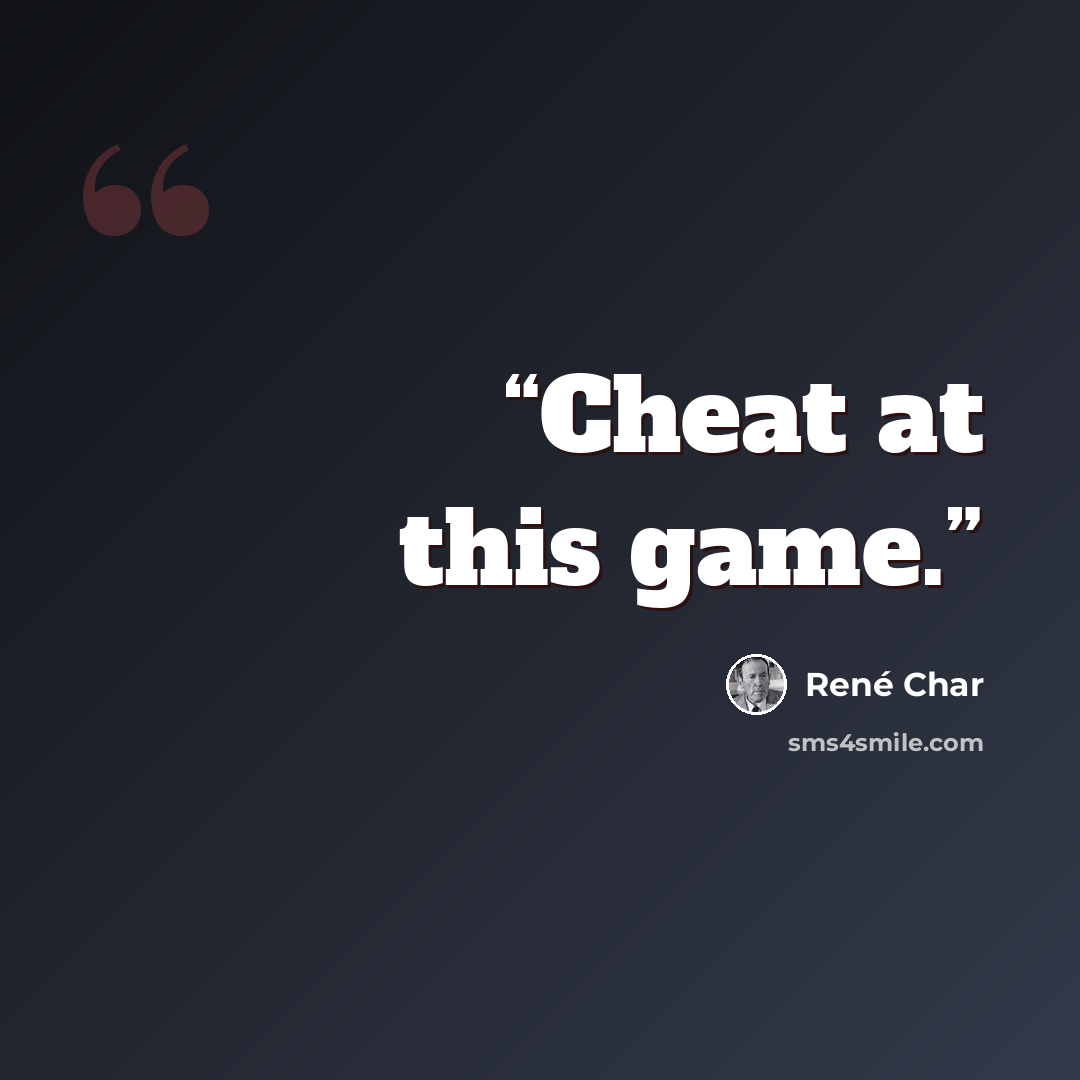 “Cheat at this game.” quote by Rene Char