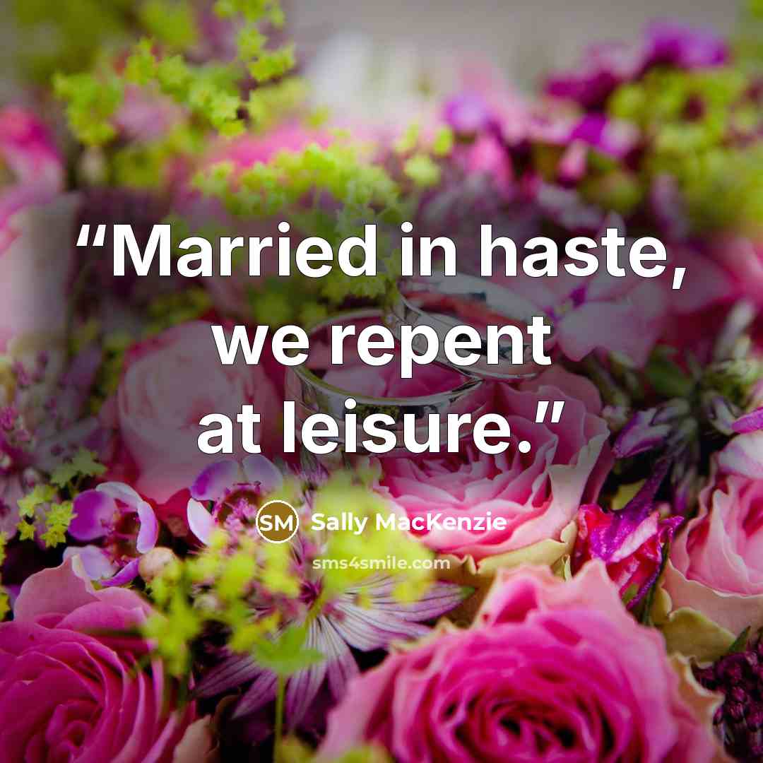 “Married in haste, we repent at leisure.” quote by Sally MacKenzie