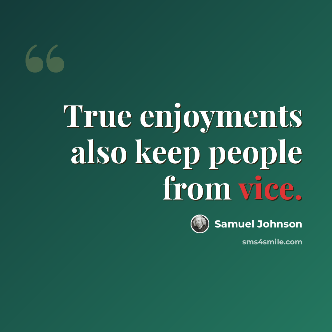 “True enjoyments also keep people from vice.” quote by Samuel Johnson