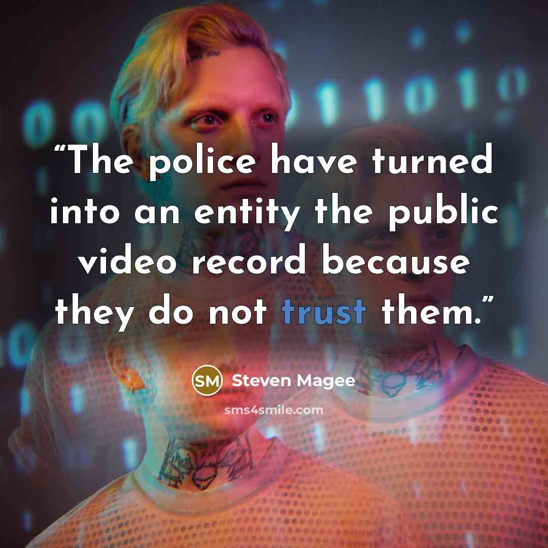 “The police have turned into an entity the public video record because they do not trust them.” quote by Steven Magee