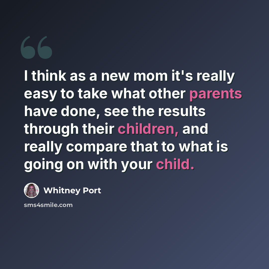 “I think as a new mom it's really easy to take what other parents have done, see the results through their children, and really compare that to what is going on with your child.” quote by Whitney Port