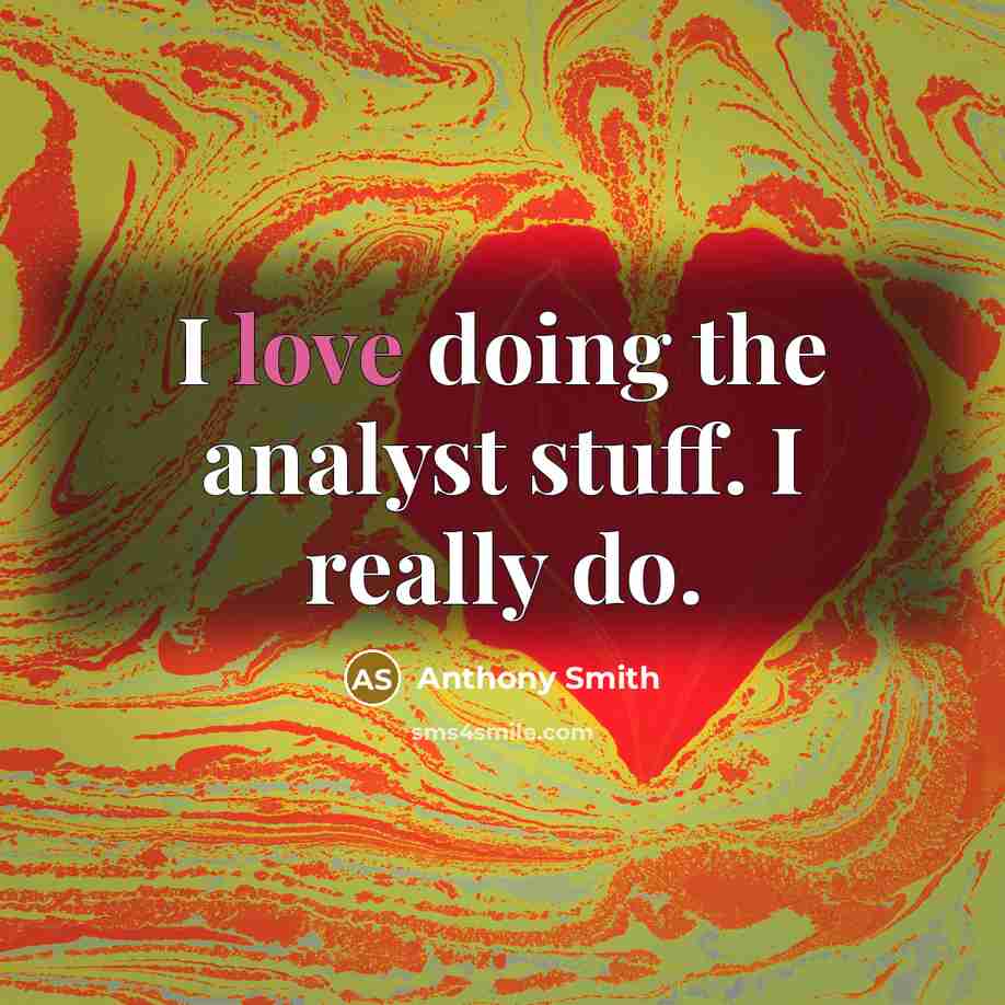 “I love doing the analyst stuff. I really do.” quote by Anthony Smith