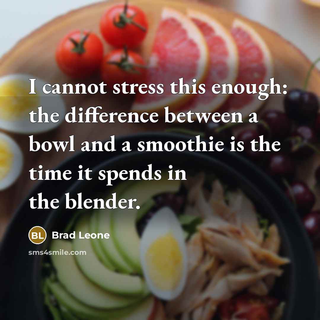 “I cannot stress this enough: the difference between a bowl and a smoothie is the time it spends in the blender.” quote by Brad Leone
