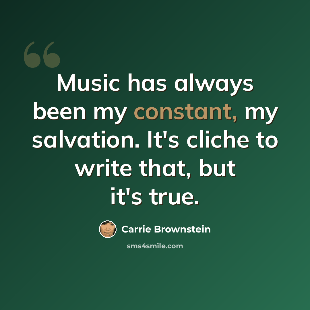 “Music has always been my constant, my salvation. It's cliche to write that, but it's true.” quote by Carrie Brownstein