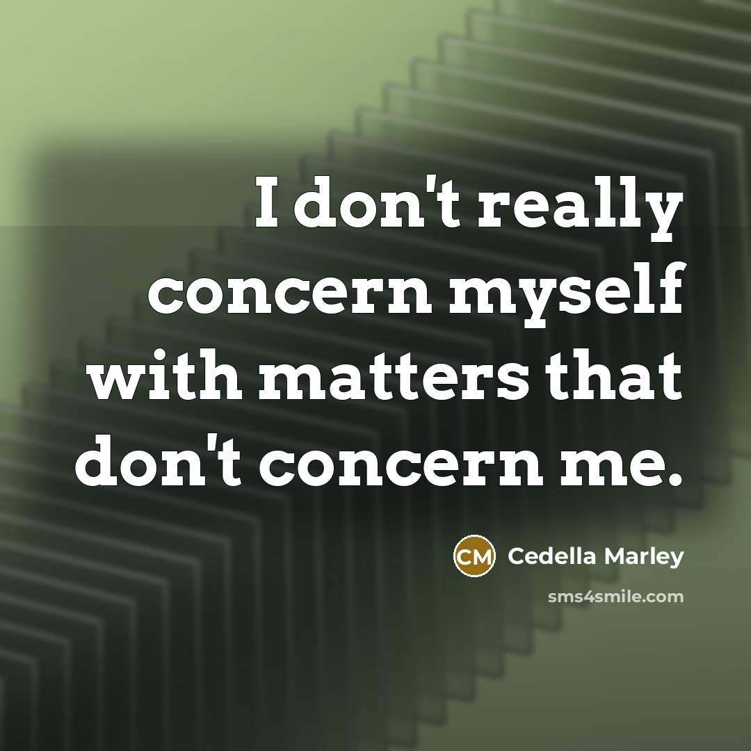 “I don't really concern myself with matters that don't concern me.” quote by Cedella Marley