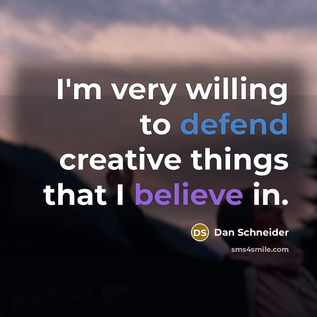 “I'm very willing to defend creative things that I believe in.” quote by Dan Schneider