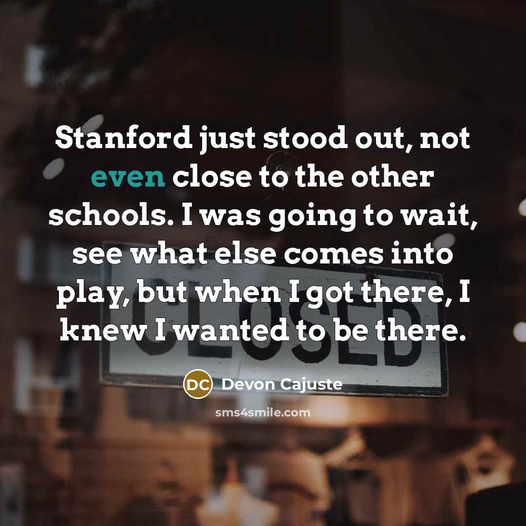“Stanford just stood out, not even close to the other schools. I was going to wait, see what else comes into play, but when I got there, I knew I wanted to be there.” quote by Devon Cajuste