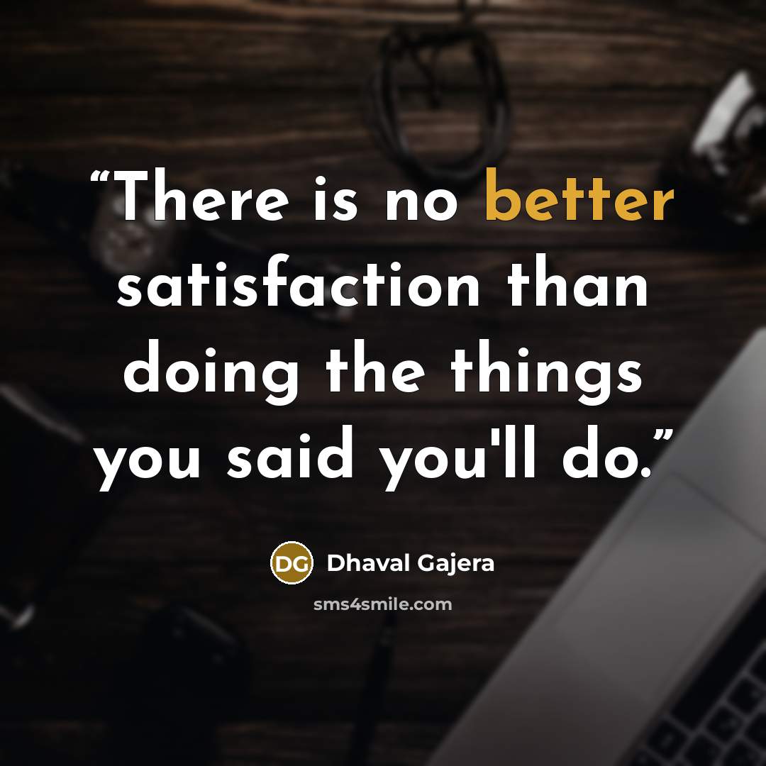 “There is no better satisfaction than doing the things you said you'll do.” quote by Dhaval Gajera