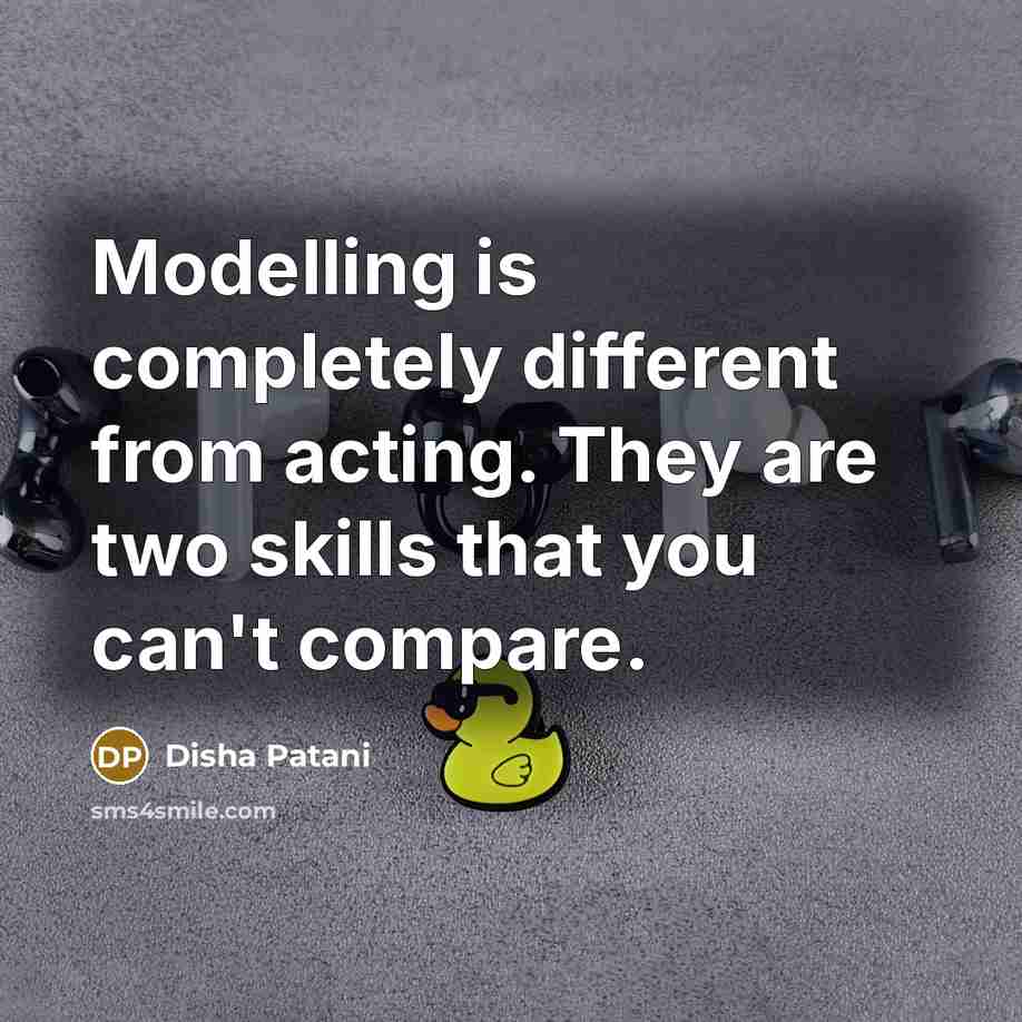 “Modelling is completely different from acting. They are two skills that you can't compare.” quote by Disha Patani