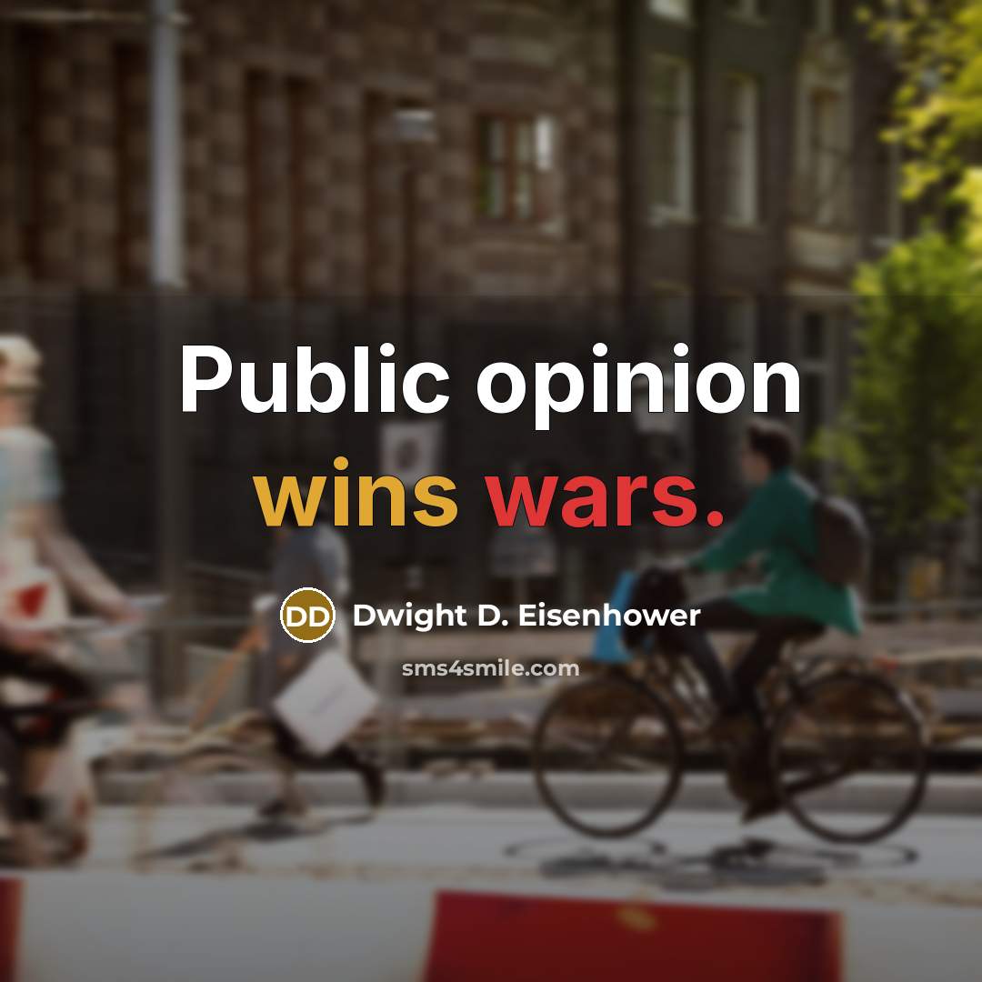 “Public opinion wins wars.” quote by Dwight D. Eisenhower