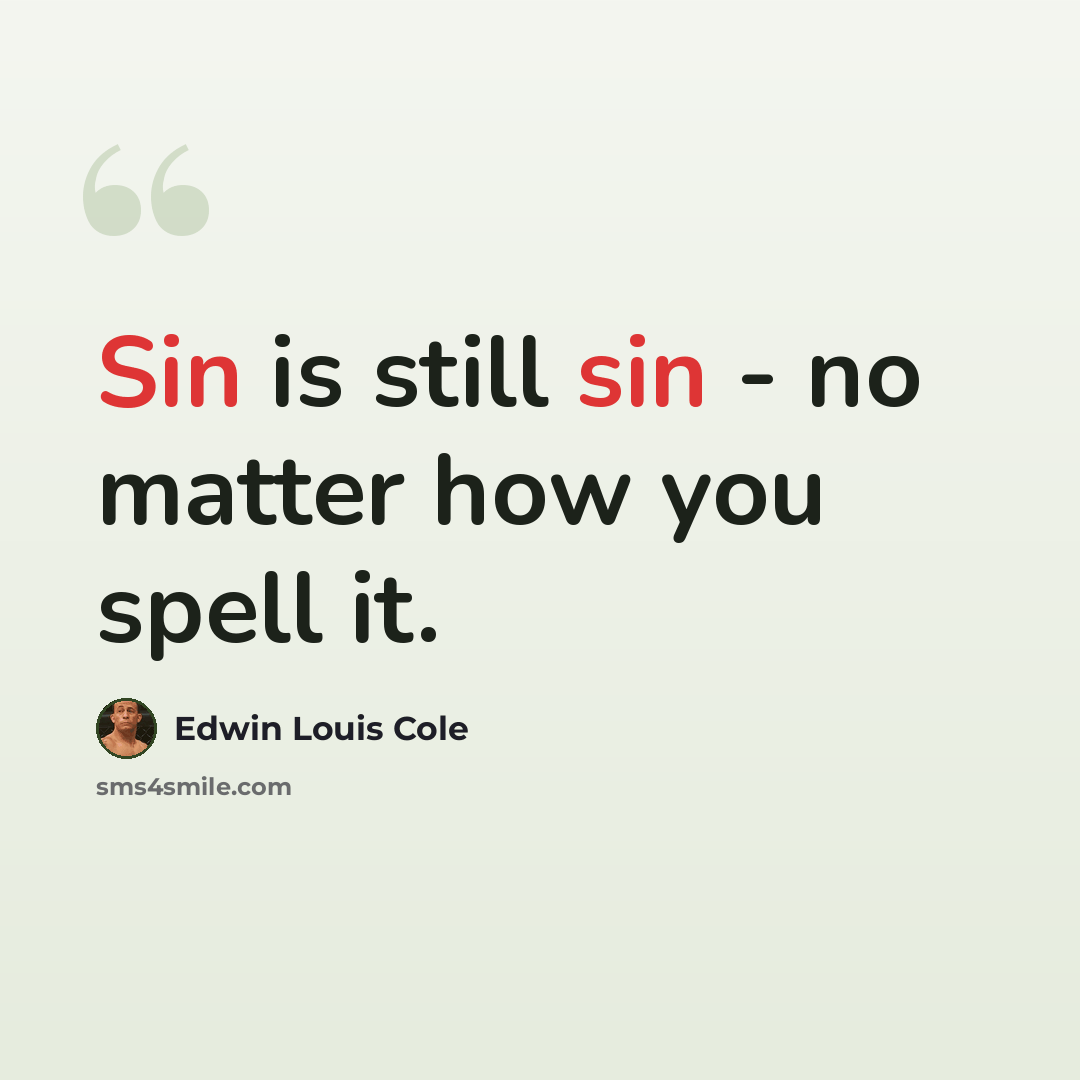 “Sin is still sin - no matter how you spell it.” quote by Edwin Louis Cole