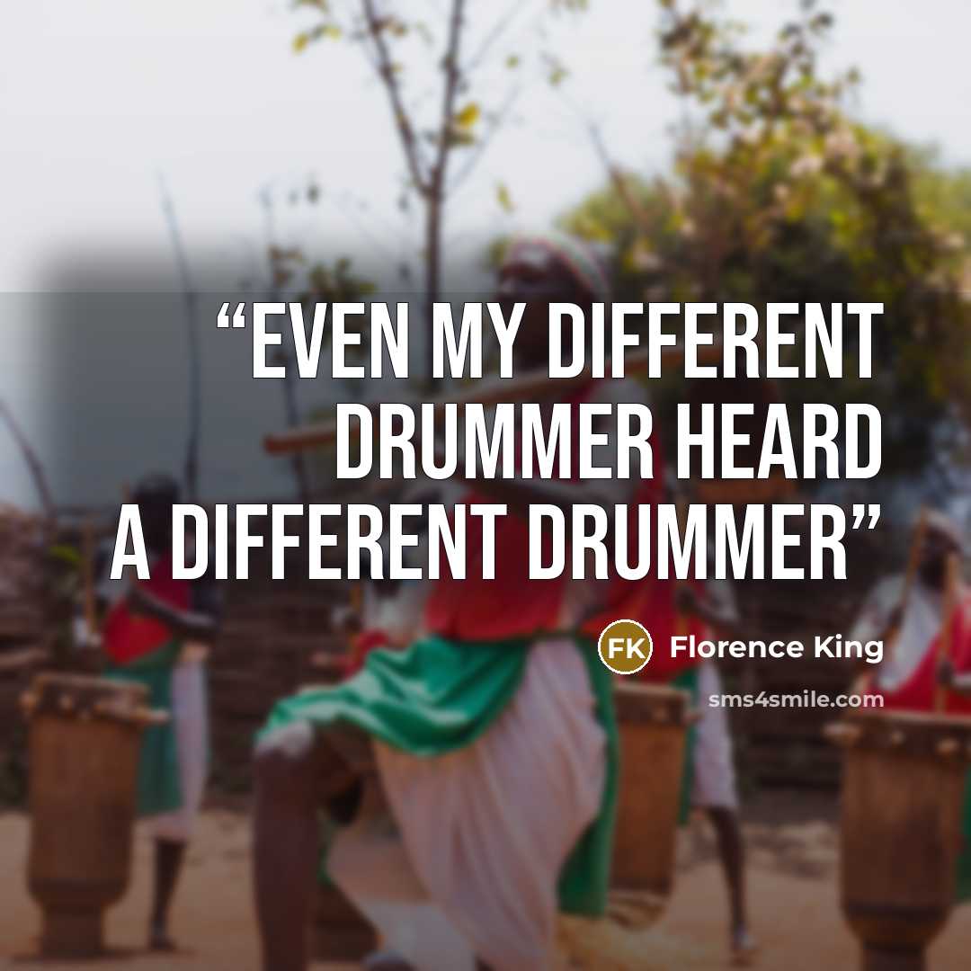 “even my different drummer heard a different drummer” quote by Florence King