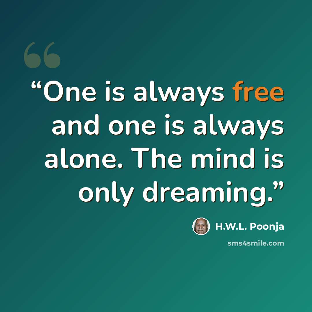 “One is always free and one is always alone. The mind is only dreaming.” quote by H.W.L. Poonja