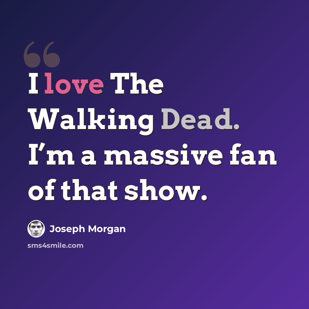 “I love The Walking Dead. I’m a massive fan of that show.” quote by Joseph Morgan