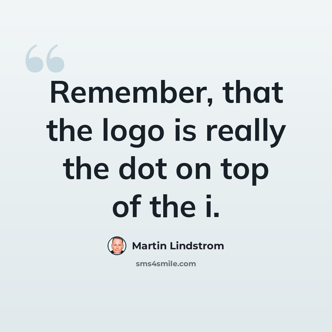 “Remember, that the logo is really the dot on top of the i.” quote by Martin Lindstrom