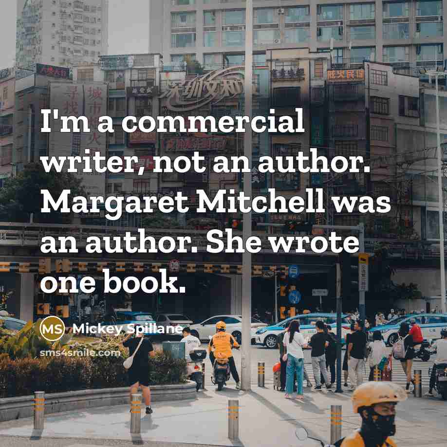 “I'm a commercial writer, not an author. Margaret Mitchell was an author. She wrote one book.” quote by Mickey Spillane