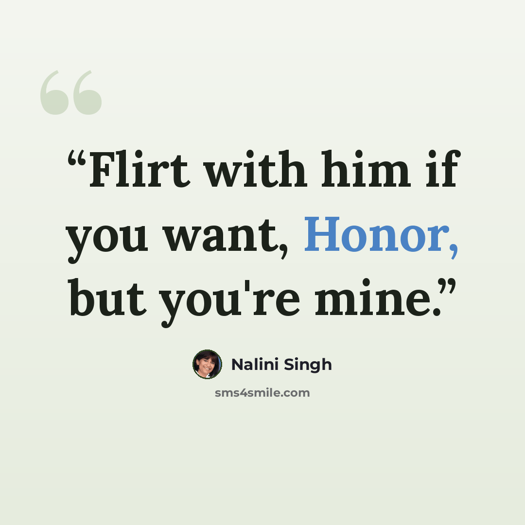 “Flirt with him if you want, Honor, but you're mine.” quote by Nalini Singh