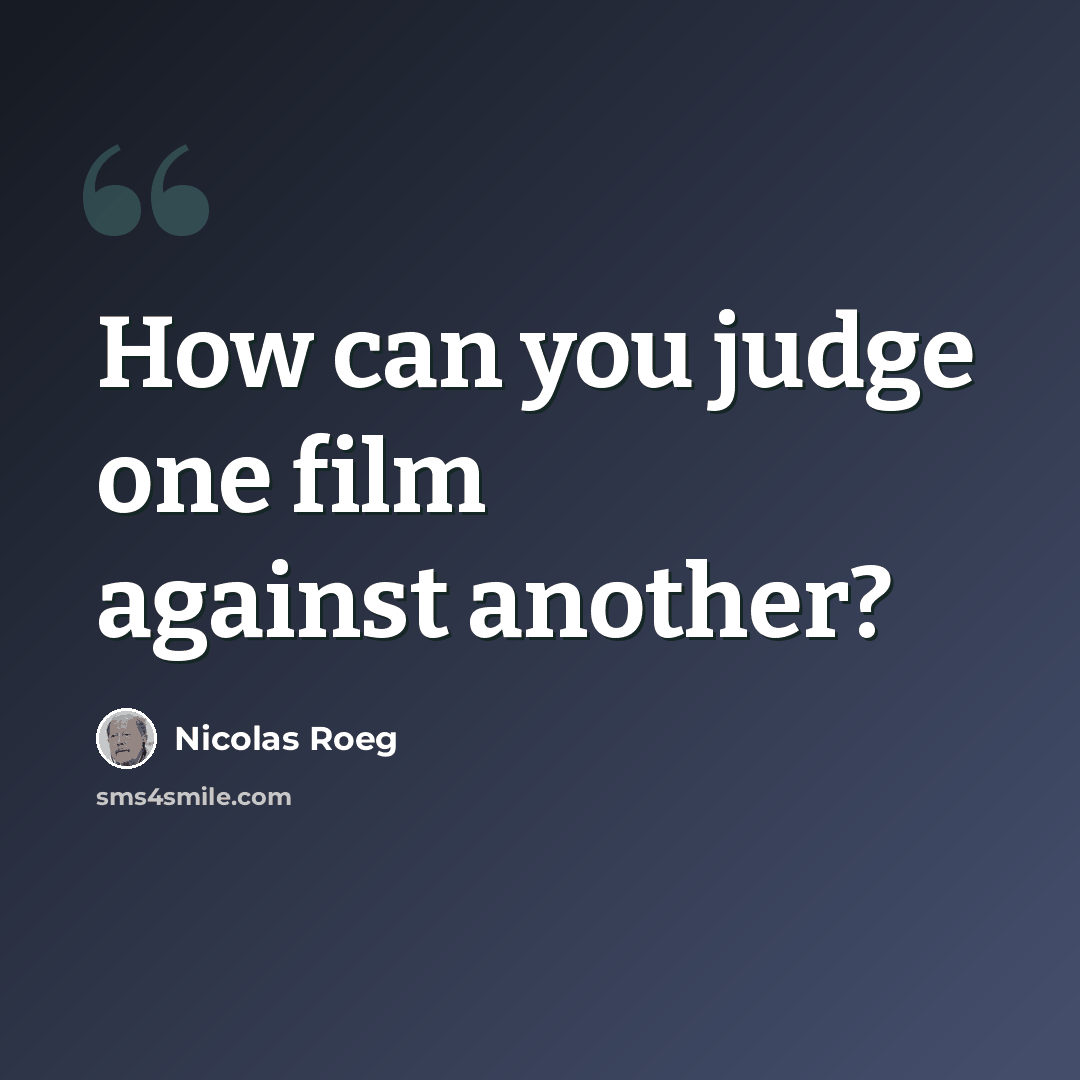 “How can you judge one film against another?” quote by Nicolas Roeg