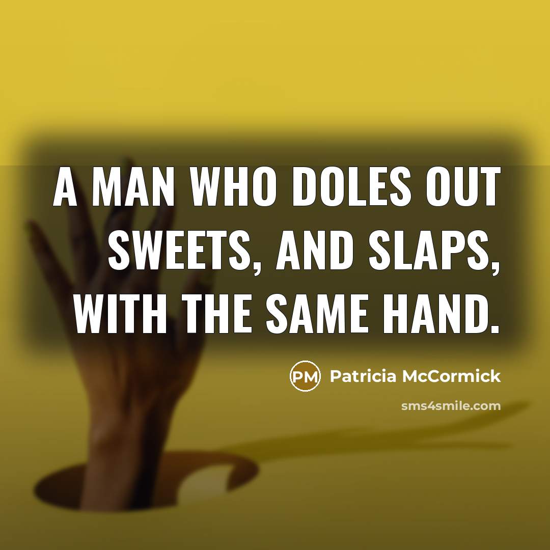“A man who doles out sweets, and slaps, with the same hand.” quote by Patricia McCormick