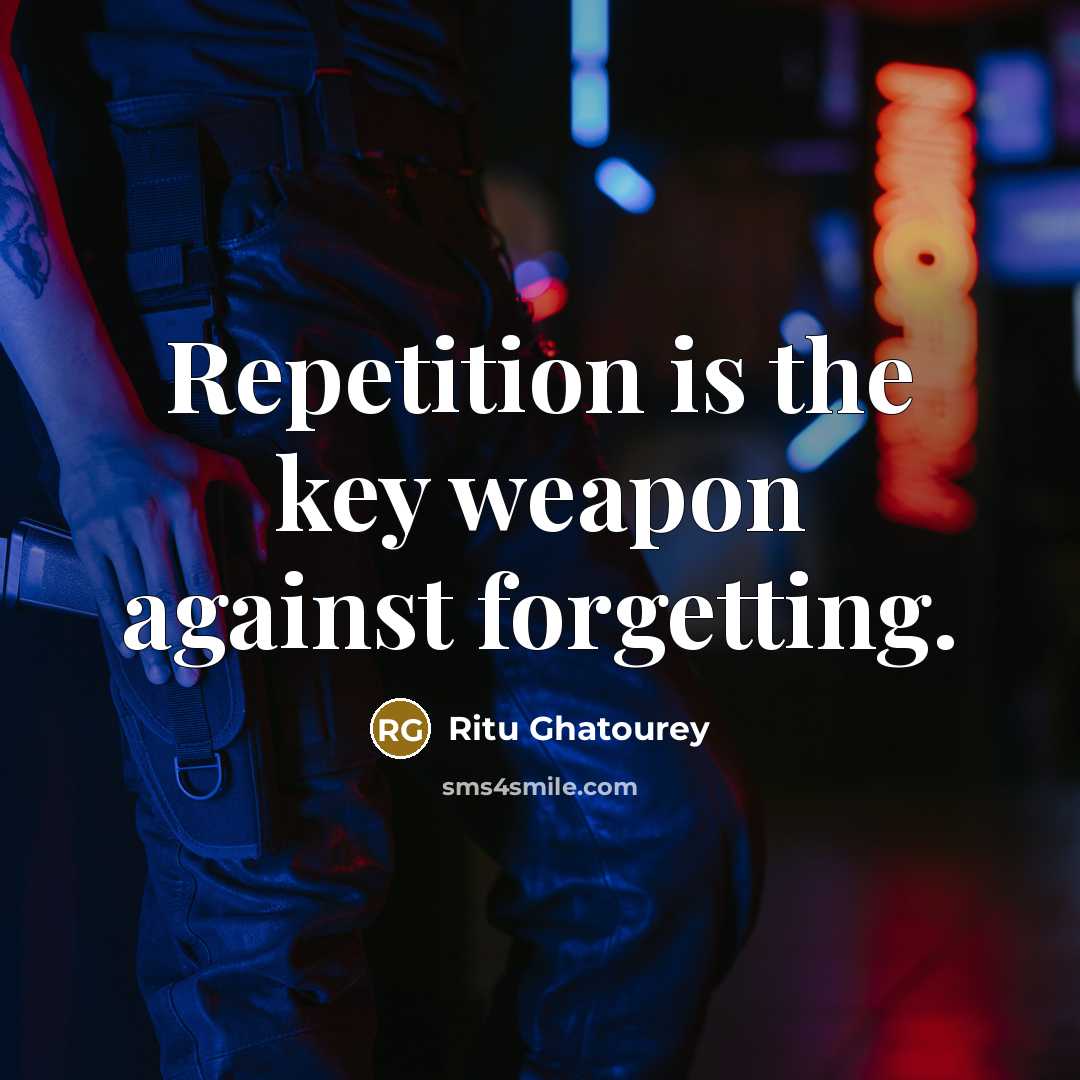 “Repetition is the key weapon against forgetting.” quote by Ritu Ghatourey