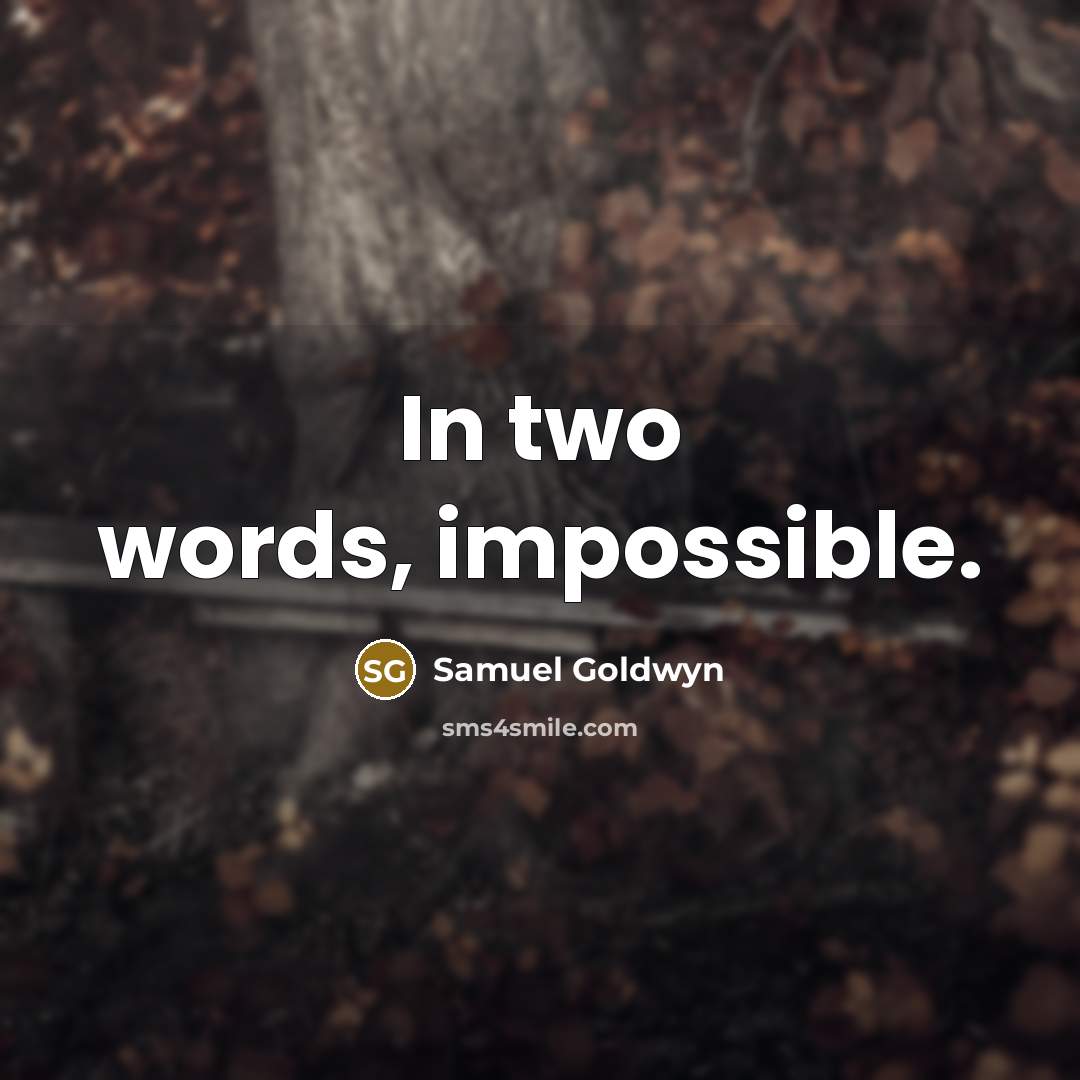“In two words, impossible.” quote by Samuel Goldwyn