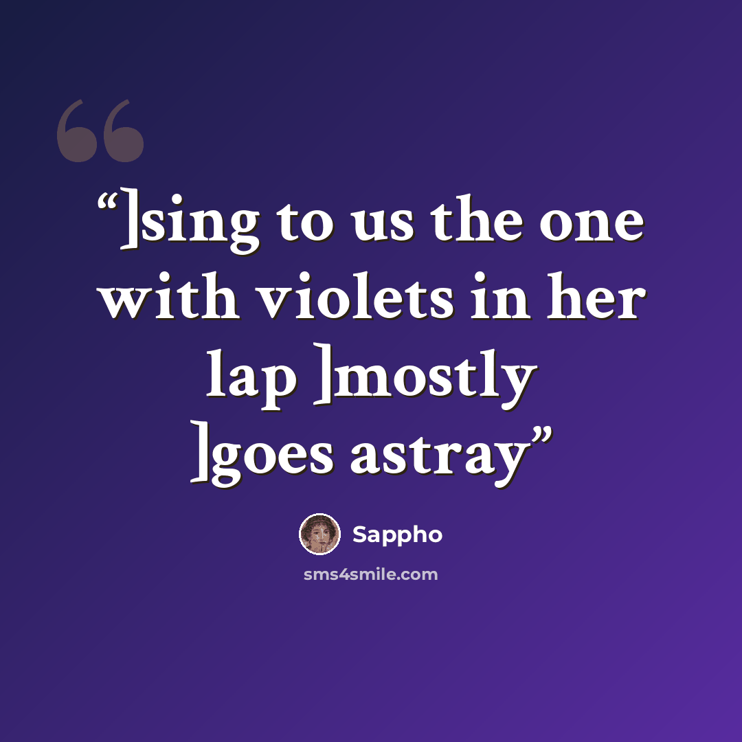 “]sing to us the one with violets in her lap ]mostly ]goes astray” quote by Sappho
