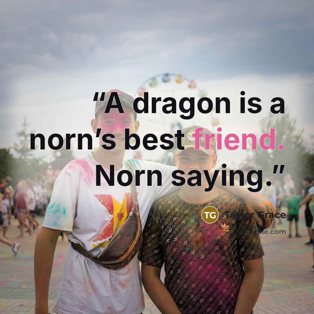 “A dragon is a norn’s best friend. Norn saying.” quote by Taylor Grace