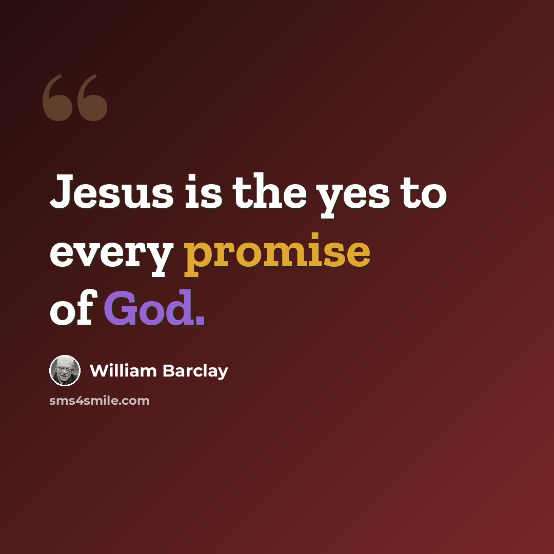 “Jesus is the yes to every promise of God.” quote by William Barclay
