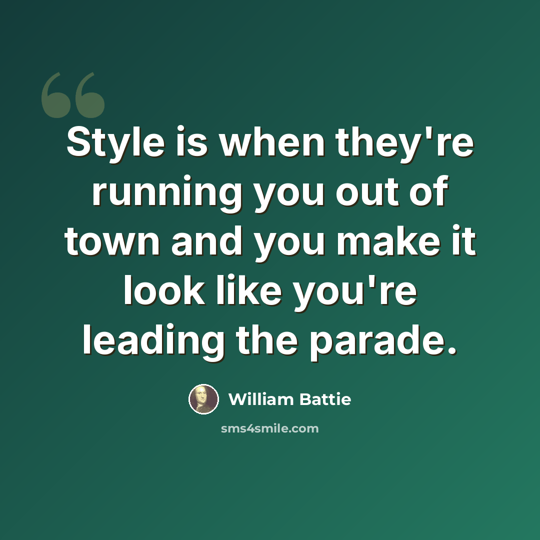 “Style is when they're running you out of town and you make it look like you're leading the parade.” quote by William Battie