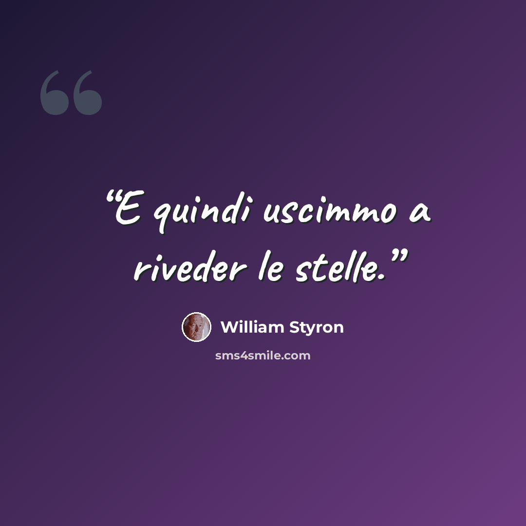“E quindi uscimmo a riveder le stelle.” quote by William Styron