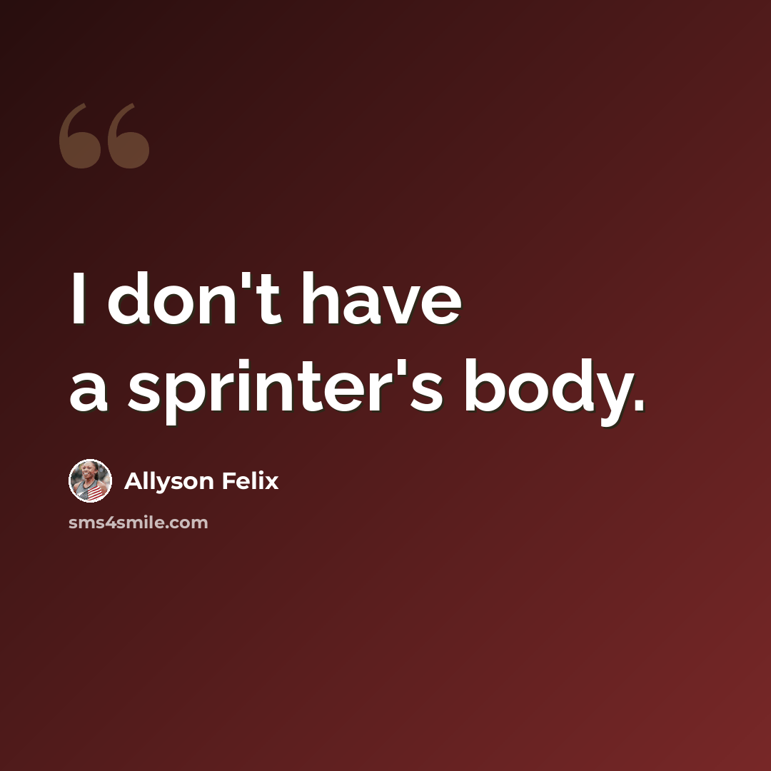 “I don't have a sprinter's body.” quote by Allyson Felix