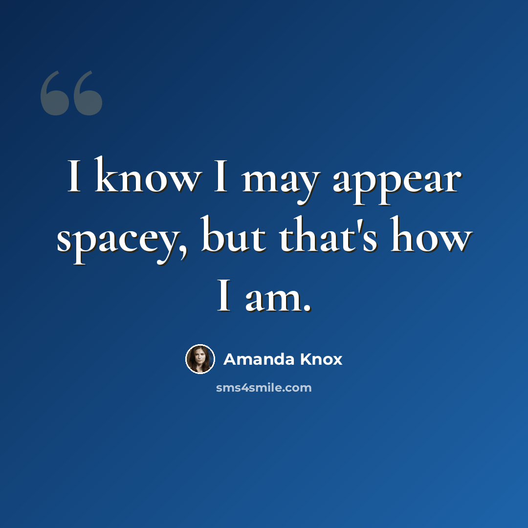 “I know I may appear spacey, but that's how I am.” quote by Amanda Knox