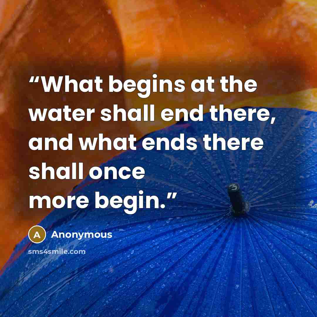 “What begins at the water shall end there, and what ends there shall once more begin.” quote by Anonymous