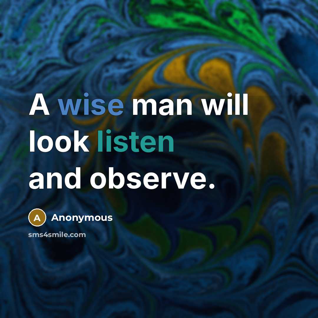 “A wise man will look listen and observe.” quote by Anonymous
