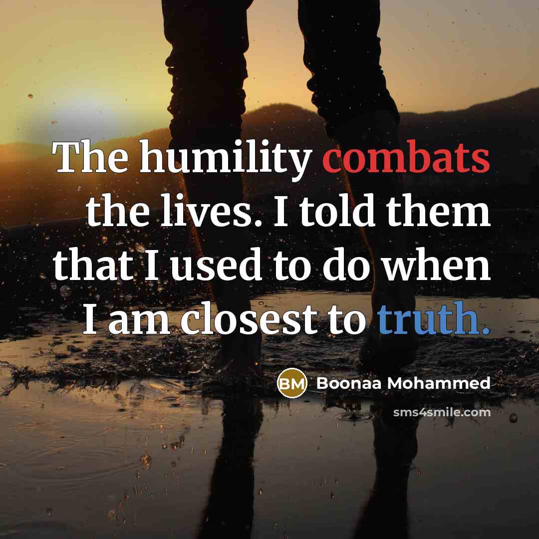 “The humility combats the lives. I told them that I used to do when I am closest to truth.” quote by Boonaa Mohammed