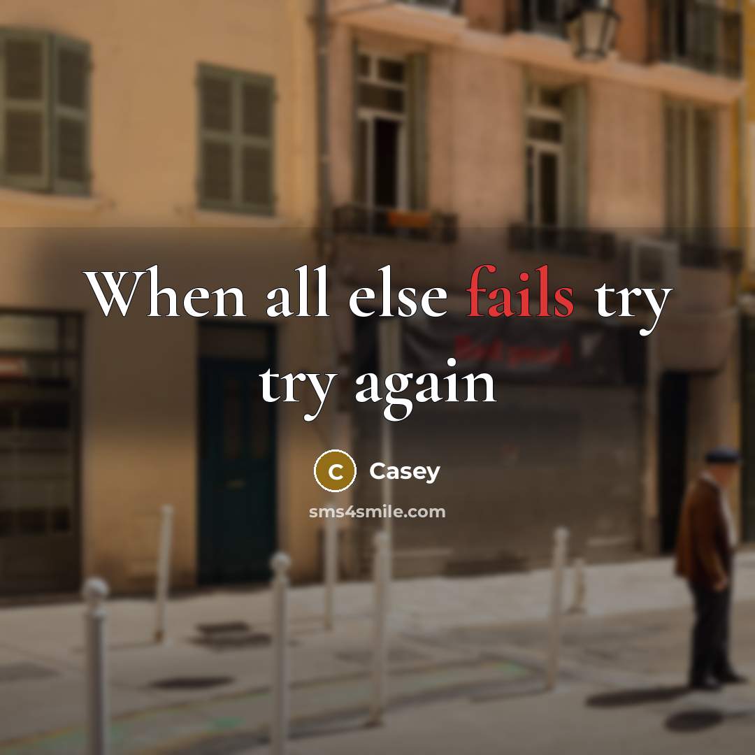 “When all else fails try try again” quote by Casey