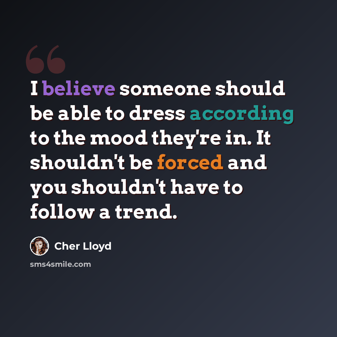 “I believe someone should be able to dress according to the mood they're in. It shouldn't be forced and you shouldn't have to follow a trend.” quote by Cher Lloyd
