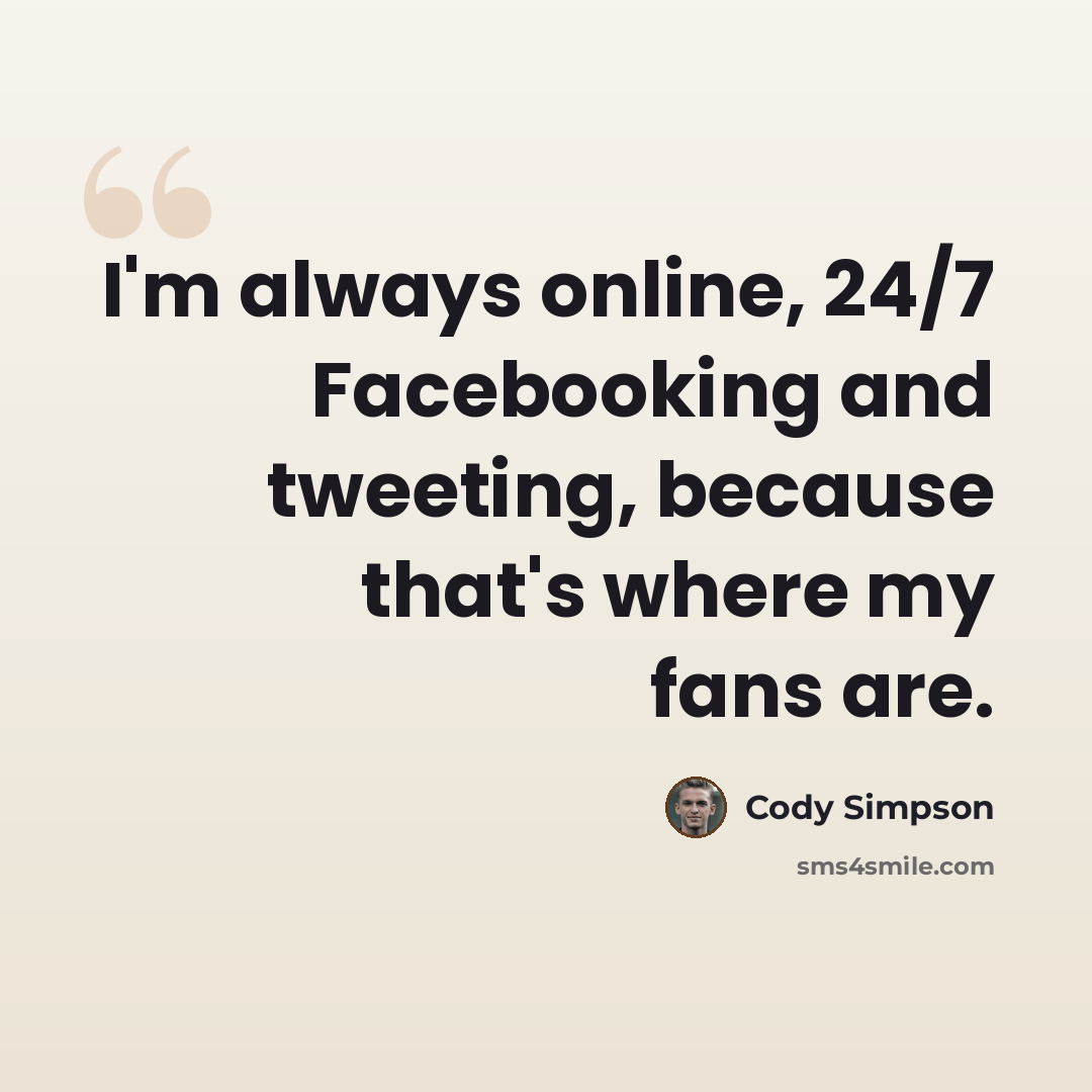 “I'm always online, 24/7 Facebooking and tweeting, because that's where my fans are.” quote by Cody Simpson