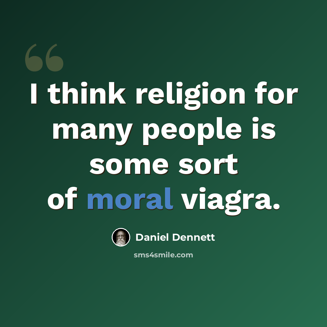 “I think religion for many people is some sort of moral viagra.” quote by Daniel Dennett