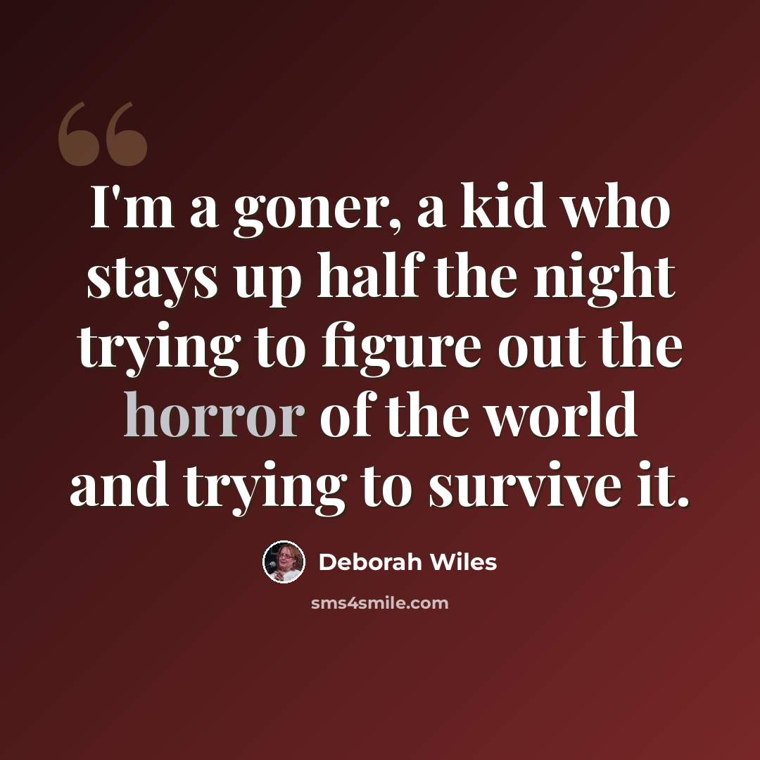 “I'm a goner, a kid who stays up half the night trying to figure out the horror of the world and trying to survive it.” quote by Deborah Wiles